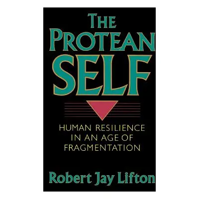 "Protean Self: Human Resilience in an Age of Fragmentation" - "" ("Lifton Robert Jay")(Paperback