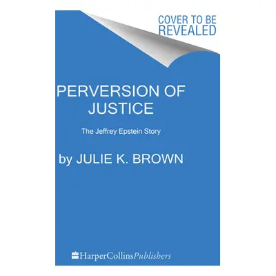 "Perversion of Justice: The Jeffrey Epstein Story" - "" ("Brown Julie K.")(Pevná vazba)