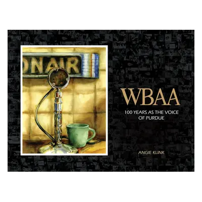 "Wbaa: 100 Years as the Voice of Purdue" - "" ("Klink Angie")(Pevná vazba)