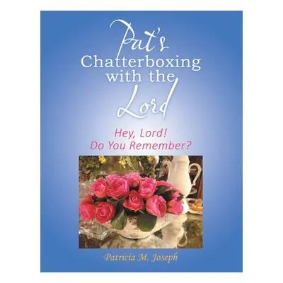 "Pat's Chatterboxing with the Lord: Hey, Lord! Do You Remember?" - "" ("Joseph Patricia M.")(Pap