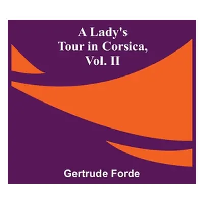 "A Lady's Tour in Corsica, Vol. II" - "" ("Forde Gertrude")(Paperback)