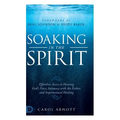 "Soaking in the Spirit: Effortless Access to Hearing God's Voice, Intimacy with the Father, and 