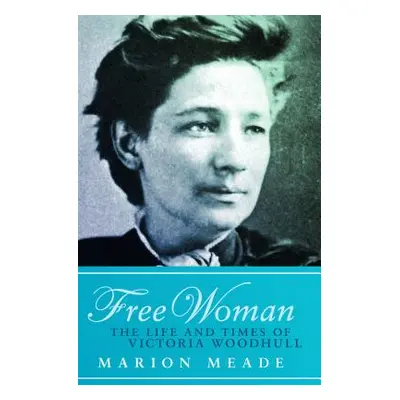 "Free Woman: The Life and Times of Victoria Woodhull" - "" ("Meade Marion")(Paperback)