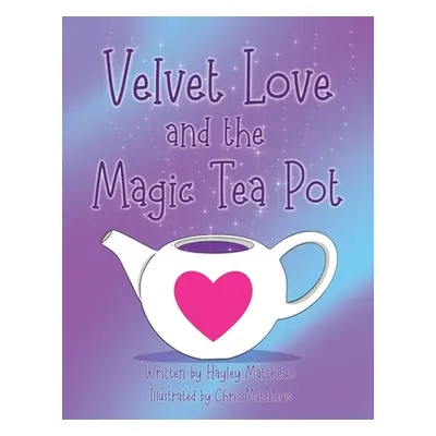 "Velvet Love and the Magic Tea Pot" - "" ("Matthews Hayley")(Paperback)