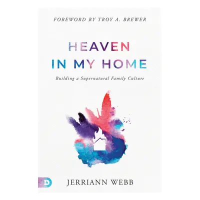 "Heaven in My Home: Building a Supernatural Family Culture" - "" ("Webb Jerriann")(Paperback)