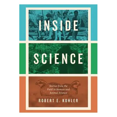 "Inside Science: Stories from the Field in Human and Animal Science" - "" ("Kohler Robert E.")(P