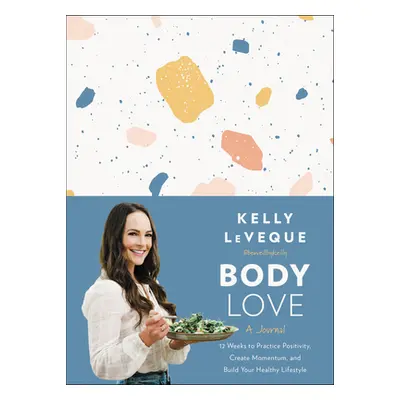 "Body Love: A Journal: 12 Weeks to Practice Positivity, Create Momentum, and Build Your Healthy 