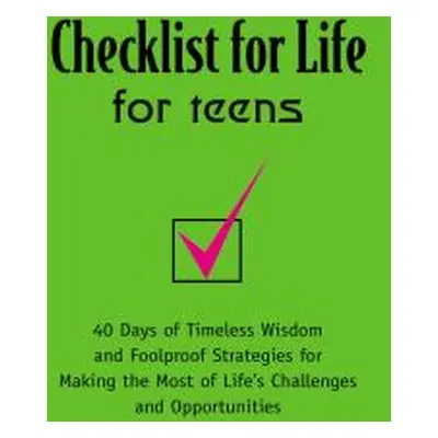 "Checklist for Life for Teens: 40 Days of Timeless Wisdom and Foolproof Strategies for Making th