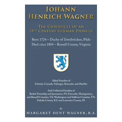 "Johann Henrich Wagner: The Chronicle of an 18th Century German Pioneer" - "" ("Wagner Margaret 