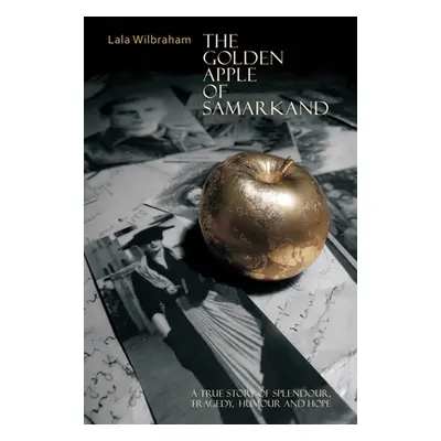 "The Golden Apple of Samarkand: A True Story of Splendour, Tragedy, Humour and Hope" - "" ("Wilb