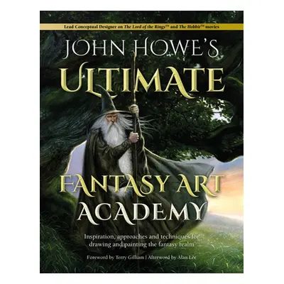 "John Howe's Ultimate Fantasy Art Academy: Inspiration, Approaches and Techniques for Drawing an