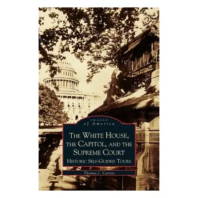 "White House, the Capitol and the Supreme Court: Historic Self-Guided Tours" - "" ("Carrier Thom