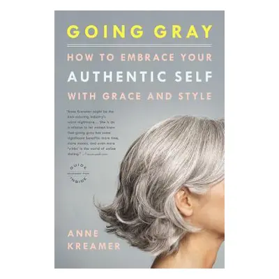 "Going Gray: How to Embrace Your Authentic Self with Grace and Style" - "" ("Kreamer Anne")(Pape