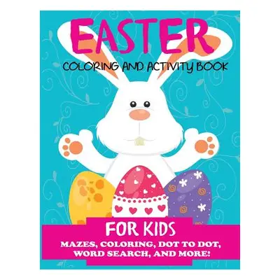 "Easter Coloring and Activity Book for Kids: Mazes, Coloring, Dot to Dot, Word Search, and More.