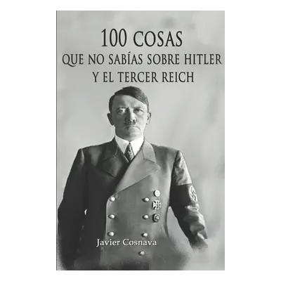 "100 Cosas Que No Sabas Sobre Hitler Y El Tercer Reich: