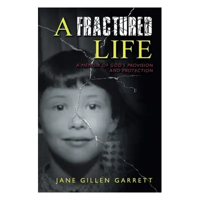 "A Fractured Life: A Memoir of God's Provision and Protection" - "" ("Garrett Jane Gillen")(Pape