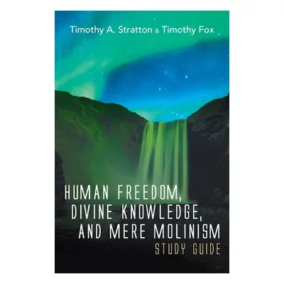 "Human Freedom, Divine Knowledge, and Mere Molinism Study Guide" - "" ("Stratton Timothy A.")(Pe