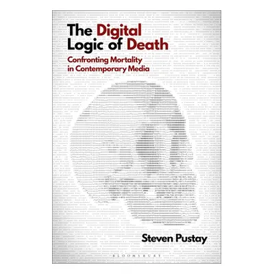 "The Digital Logic of Death: Confronting Mortality in Contemporary Media" - "" ("Pustay Steven")