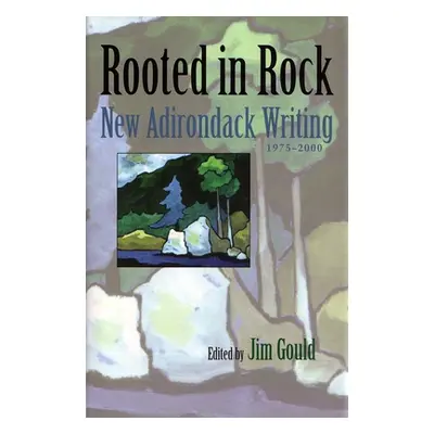 "Rooted in Rock: New Adirondack Writing, 1975-2000" - "" ("Gould Jim")(Pevná vazba)