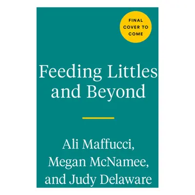 "Feeding Littles and Beyond: 100 Baby-Led-Weaning-Friendly Recipes the Whole Family Will Love" -