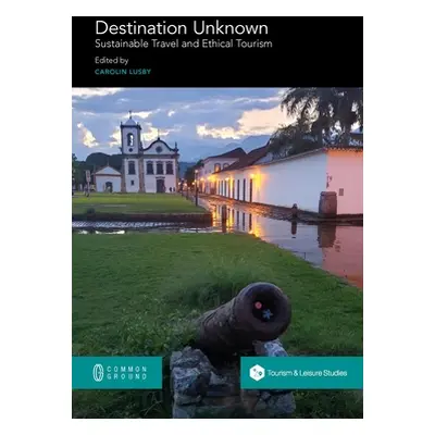 "Destination Unknown: Sustainable Travel and Ethical Tourism" - "" ("Lusby Carolin")(Paperback)