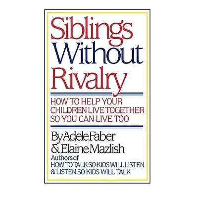 "Siblings Without Rivalry: How to Help Your Children Live Together So You Can Live Too" - "" ("F