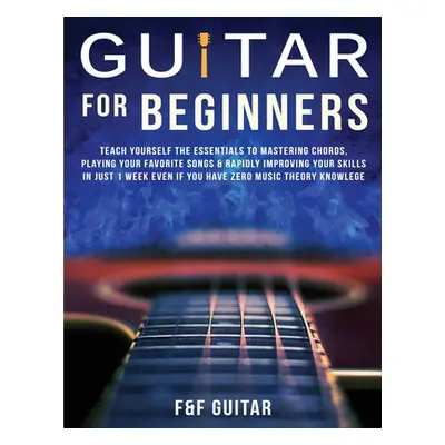 "Guitar for Beginners: Teach Yourself To Master Your First 100 Chords on Guitar& Develop A Lifet