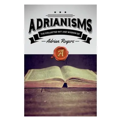 "Adrianisms: The Collected Wit and Wisdom of Adrian Rogers" - "" ("Rogers Adrian")(Paperback)