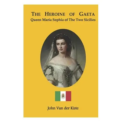 "The heroine of Gaeta: Queen Maria Sophia of the Two Sicilies" - "" ("Van Der Kiste John")(Paper