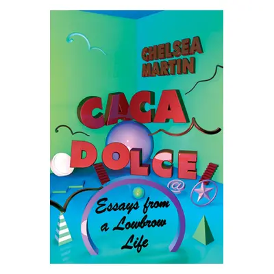 "Caca Dolce: Essays from a Lowbrow Life" - "" ("Martin Chelsea")(Paperback)