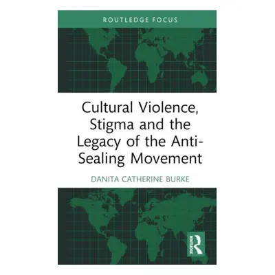 "Cultural Violence, Stigma and the Legacy of the Anti-Sealing Movement" - "" ("Burke Danita Cath