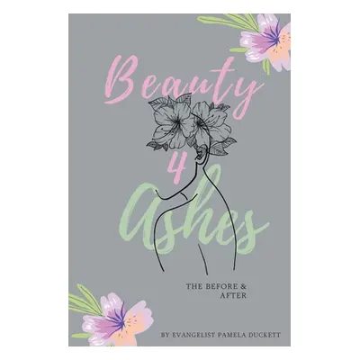 "Beauty for Ashes: The Before and After" - "" ("Duckett Pamela")(Paperback)