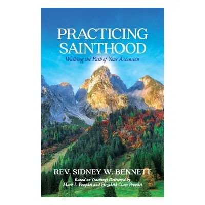 "Practicing Sainthood: Walking the Path of Your Ascension" - "" ("Bennett S. W.")(Paperback)