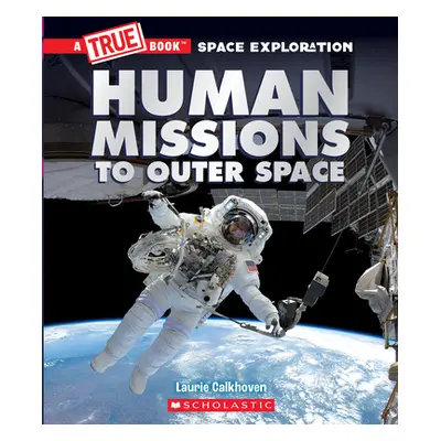 "Human Missions to Outer Space (a True Book Space Exploration)" - "" ("Calkhoven Laurie")(Pevná 