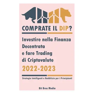 "Comprate il Dip?: Investire nella Finanza Decentrata e fare trading di criptovalute, 2022-2023 