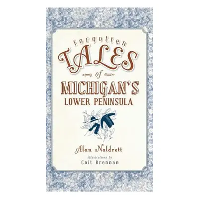 "Forgotten Tales of Michigan's Lower Peninsula" - "" ("Naldrett Alan")(Pevná vazba)