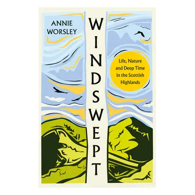 "Windswept: Life, Nature and Deep Time in the Scottish Highlands" - "" ("Worsley Annie")(Pevná v