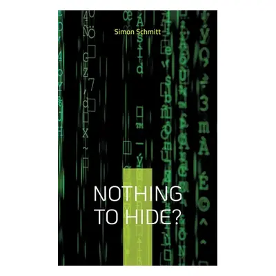 "Nothing to hide?: Warum wir alle etwas zu verbergen haben" - "" ("Schmitt Simon")(Paperback)