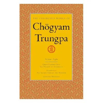 "The Collected Works of Chgyam Trungpa, Volume 8: Great Eastern Sun - Shambhala - Selected Writi