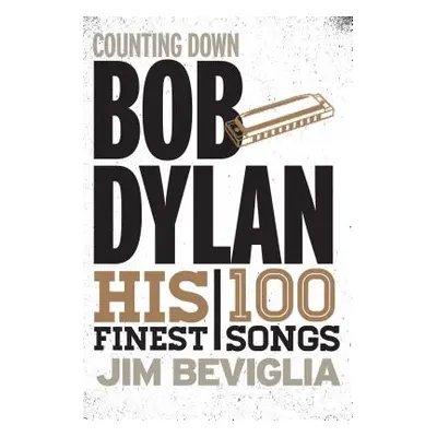 "Counting Down Bob Dylan: His 100 Finest Songs" - "" ("Beviglia Jim")(Paperback)