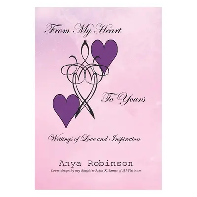 "From My Heart to Yours: Writings of Love and Inspiration" - "" ("Robinson Anya")(Pevná vazba)