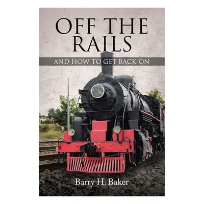 "Off the Rails: And How to Get Back On" - "" ("Baker Barry H.")(Paperback)