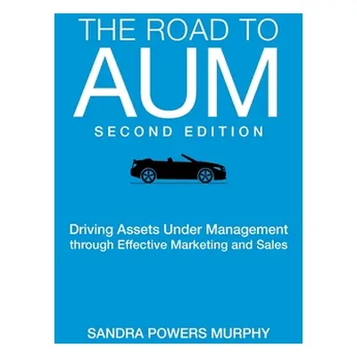 "The Road to AUM: Driving Assets Under Management through Effective Marketing and Sales" - "" ("