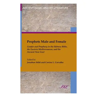 "Prophets Male and Female: Gender and Prophecy in the Hebrew Bible, the Eastern Mediterranean, a