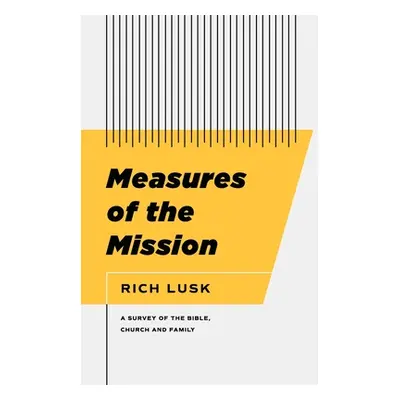 "Measures of the Mission: A Survey of the Bible, Church, and Family" - "" ("Lusk Rich")(Paperbac