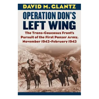 "Operation Don's Left Wing: The Trans-Caucasus Front's Pursuit of the First Panzer Army, Novembe