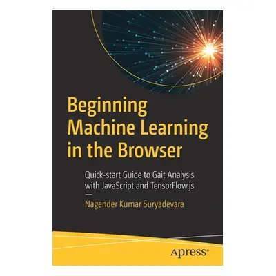 "Beginning Machine Learning in the Browser: Quick-Start Guide to Gait Analysis with JavaScript a