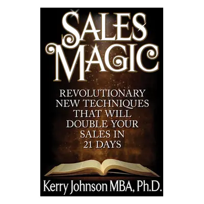 "Sales Magic: Revolutionary New Techniques That Will Double Your Sales in 21 Days" - "" ("Johnso