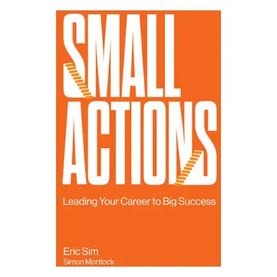 "Small Actions: Leading Your Career to Big Success" - "" ("Sim Eric")(Paperback)