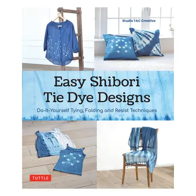 "Easy Shibori Tie Dye Techniques: Do-It-Yourself Tying, Folding and Resist Dyeing" - "" ("Studio